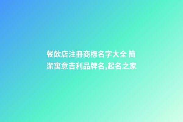 餐飲店注冊商標名字大全 簡潔寓意吉利品牌名,起名之家-第1張-店鋪起名-玄機派